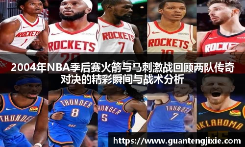 Bb艾弗森2004年NBA季后赛火箭与马刺激战回顾两队传奇对决的精彩瞬间与战术分析